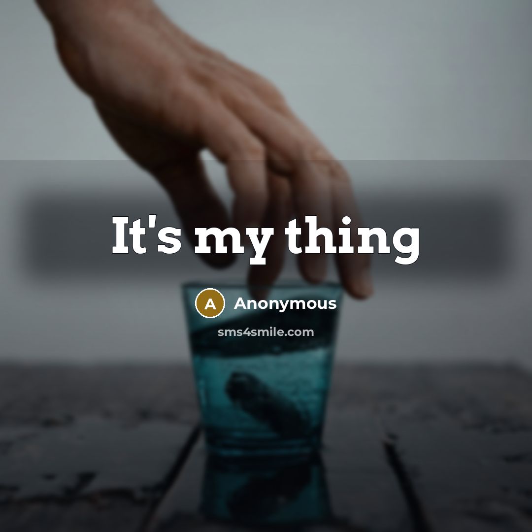 “It's my thing” quote by Anonymous