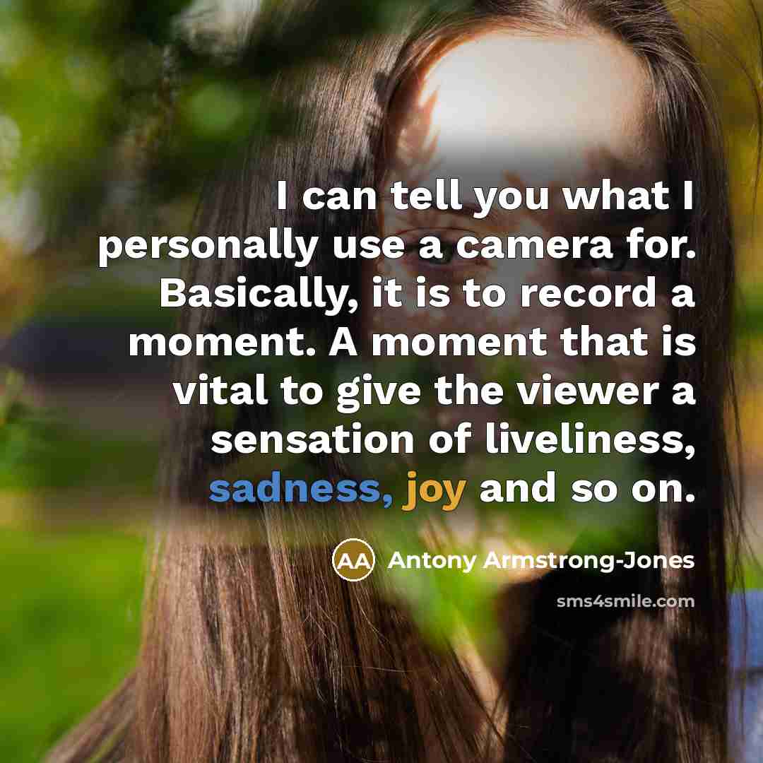 “I can tell you what I personally use a camera…” quote by Antony Armstrong-Jones