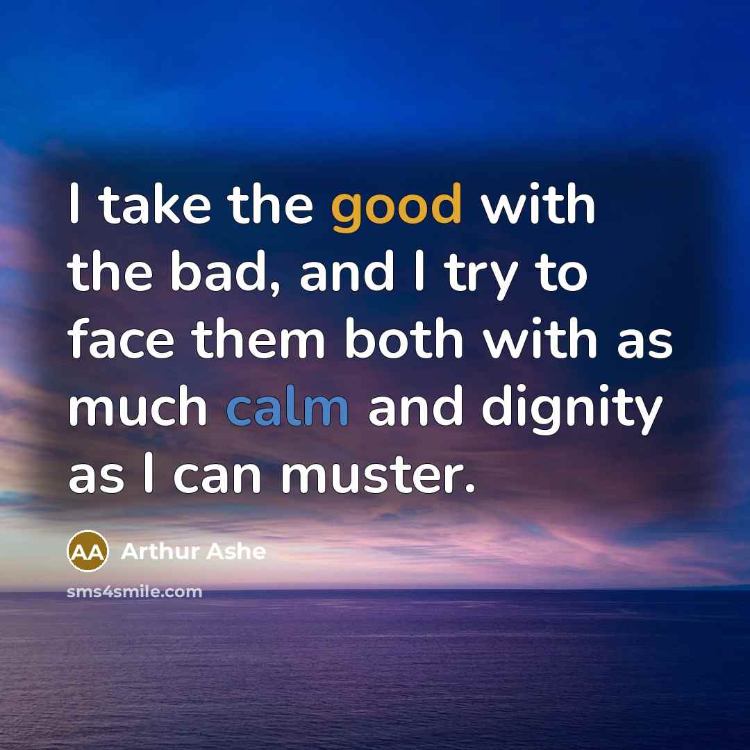 “I take the good with the bad, and I try…” quote by Arthur Ashe