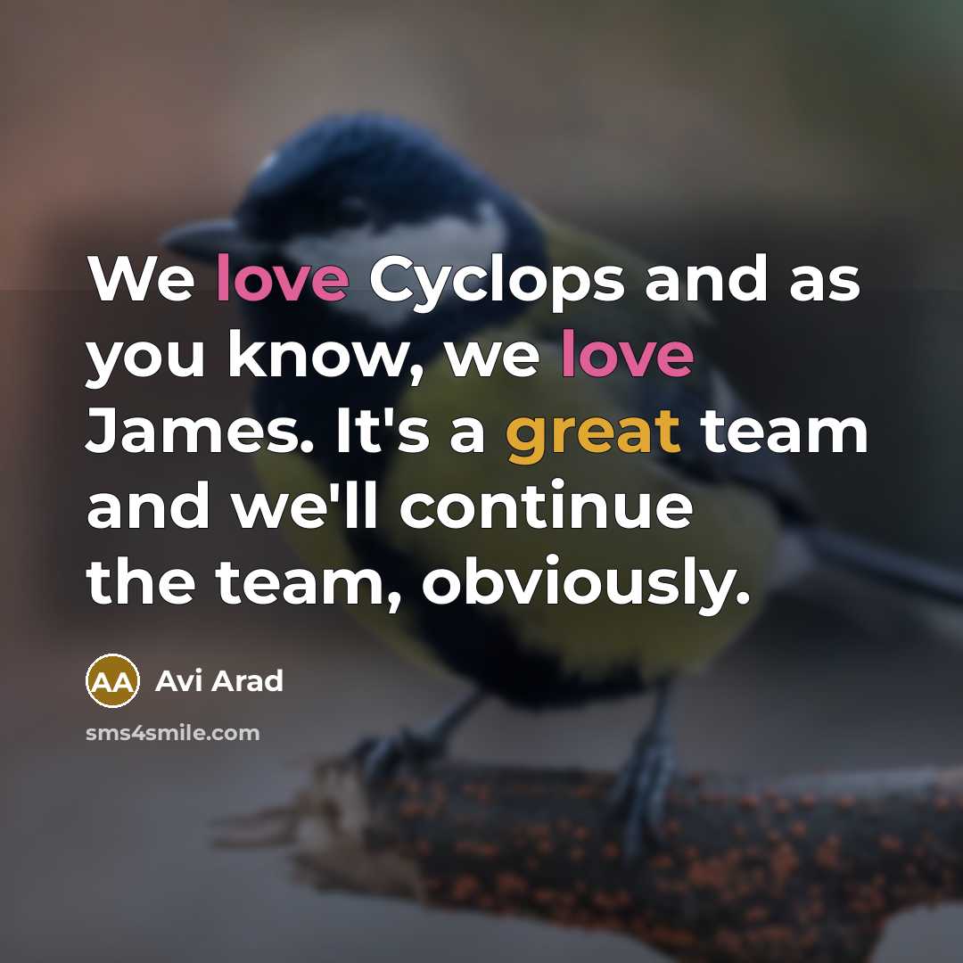 “We love Cyclops and as you know, we love James. It's a great team and we'll continue the team, obviously.” quote by Avi Arad