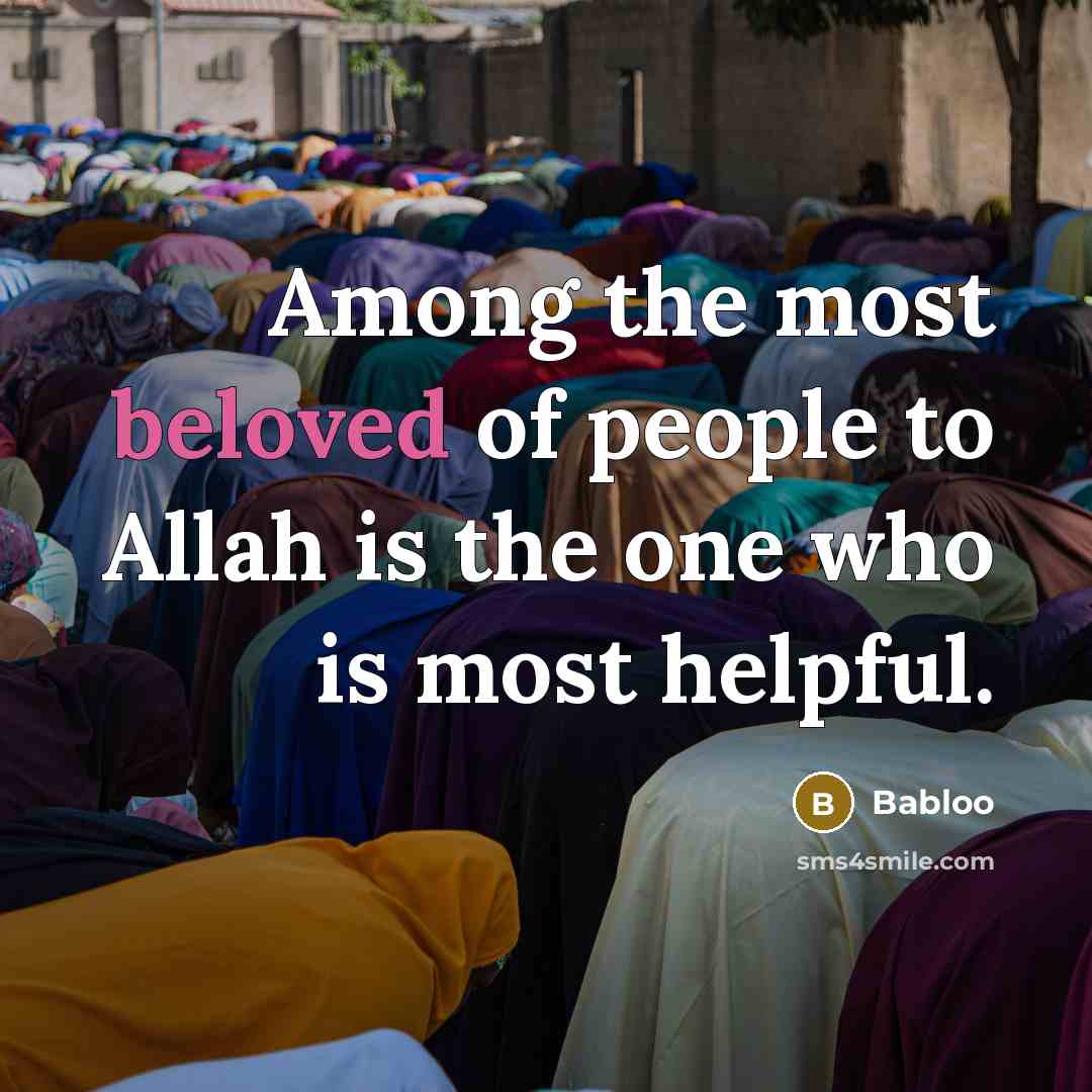 “Among the most beloved of people to Allah is the one who is most helpful.” quote by Babloo