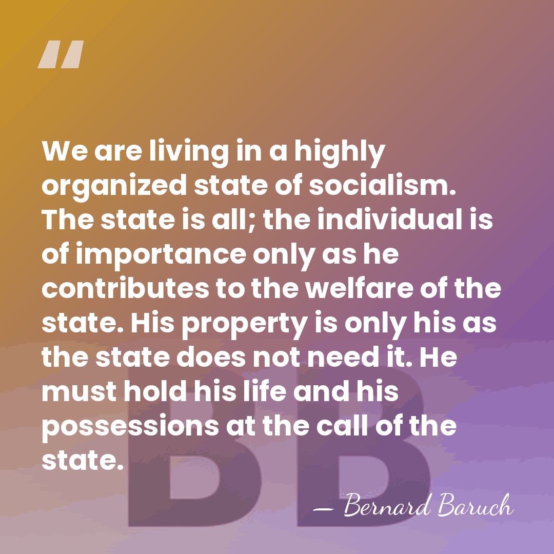We are living in a highly organized state of socialism. The state&hellip; - Bernard Baruch