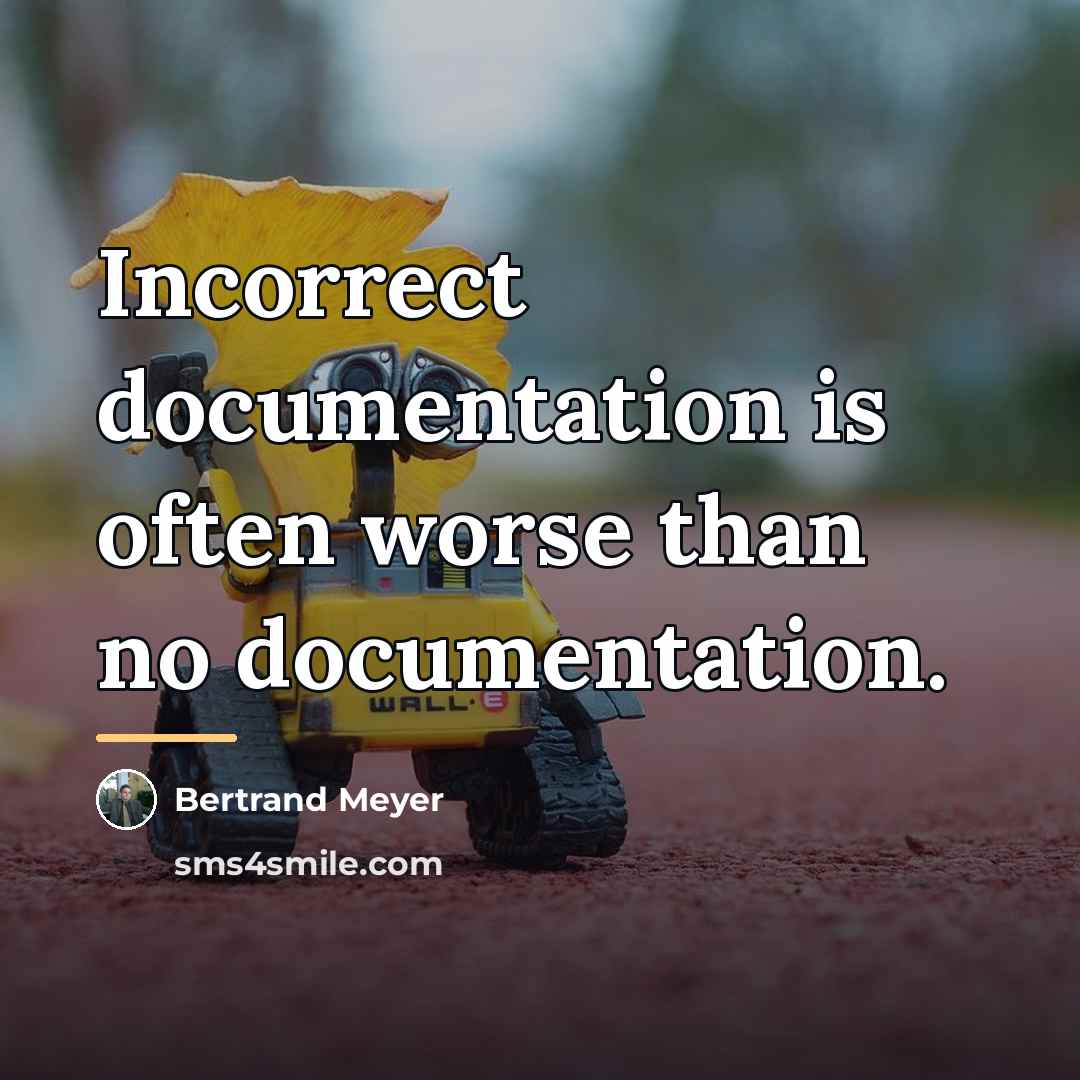 “Incorrect documentation is often worse than no documentation.…” quote by Bertrand Meyer