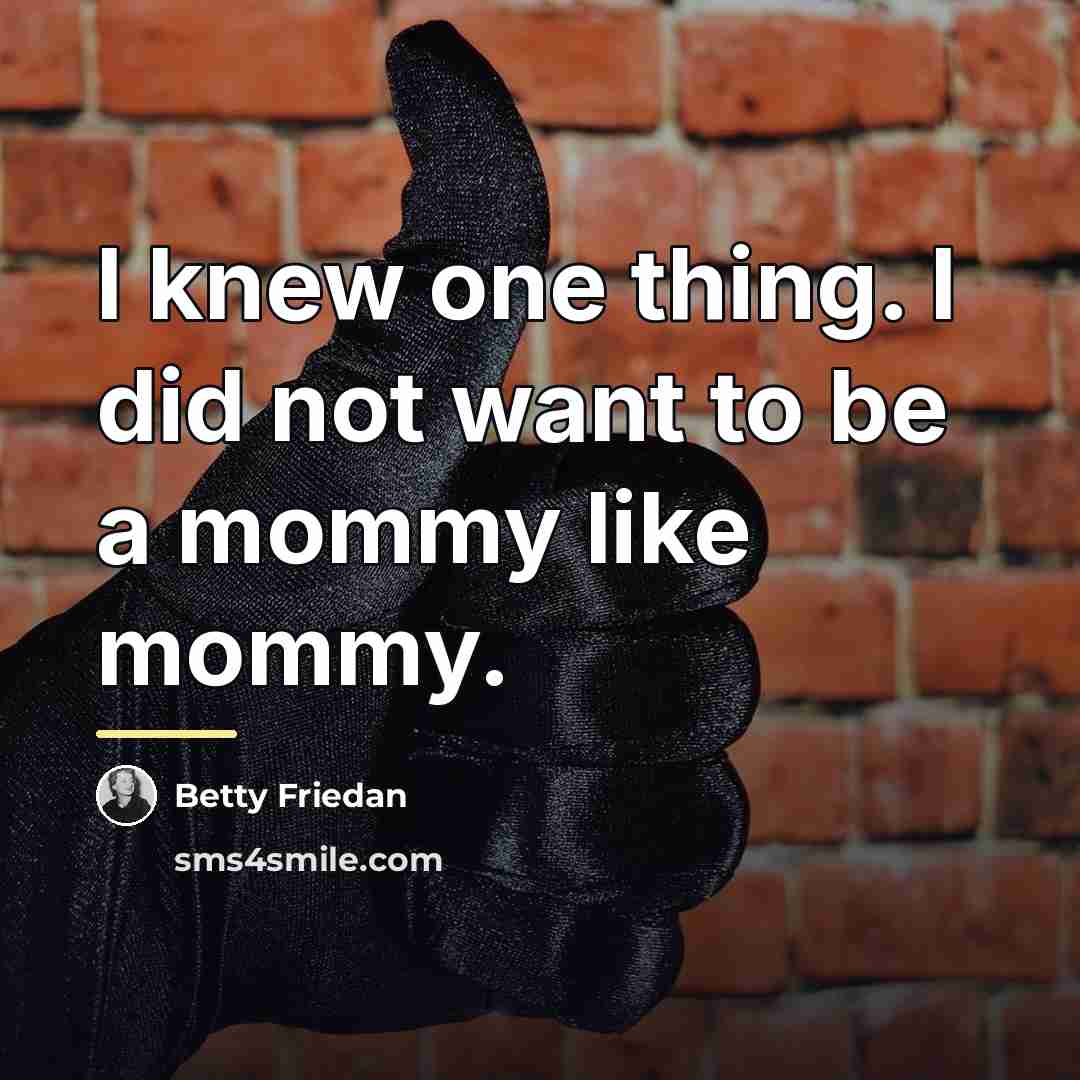 “I knew one thing. I did not want to be…” quote by Betty Friedan