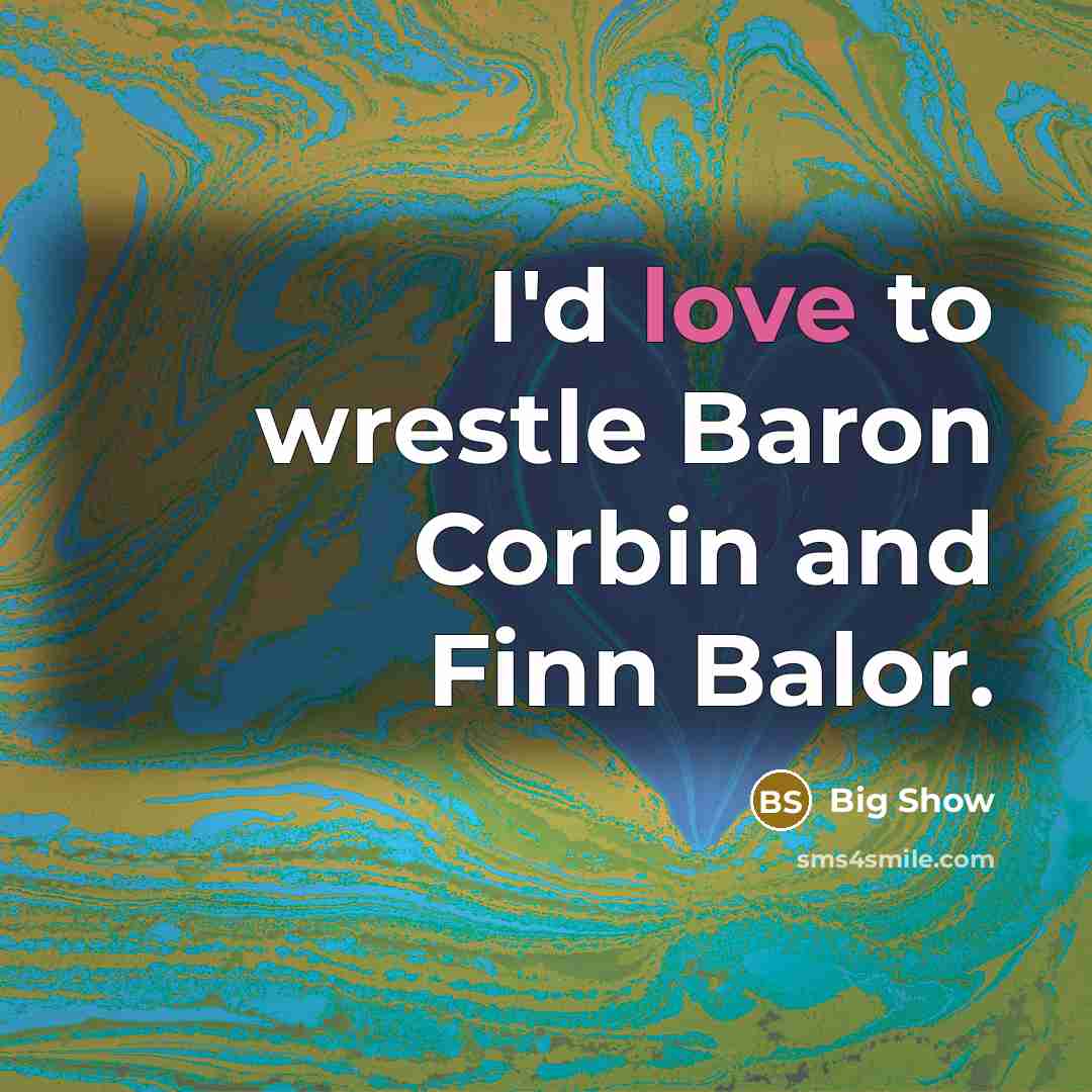 “I'd love to wrestle Baron Corbin and Finn Balor.…” quote by Big Show
