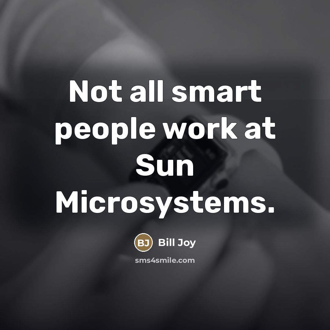 “Not all smart people work at Sun Microsystems.…” quote by Bill Joy