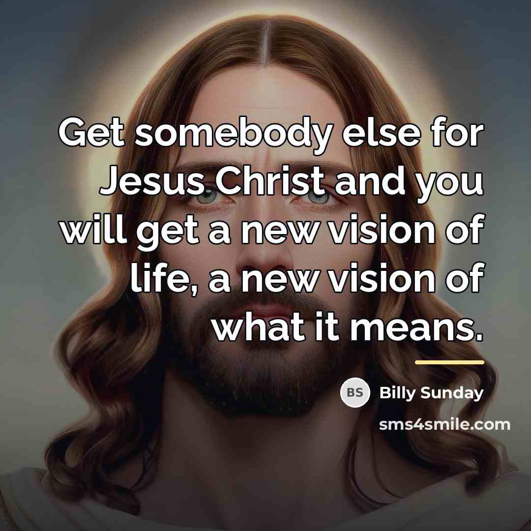 “Get somebody else for Jesus Christ and you will get…” quote by Billy Sunday