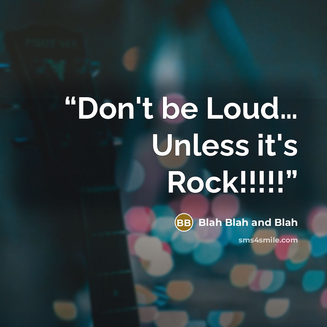 “Don't be Loud… Unless it's Rock!!!!!” quote by Blah Blah and Blah
