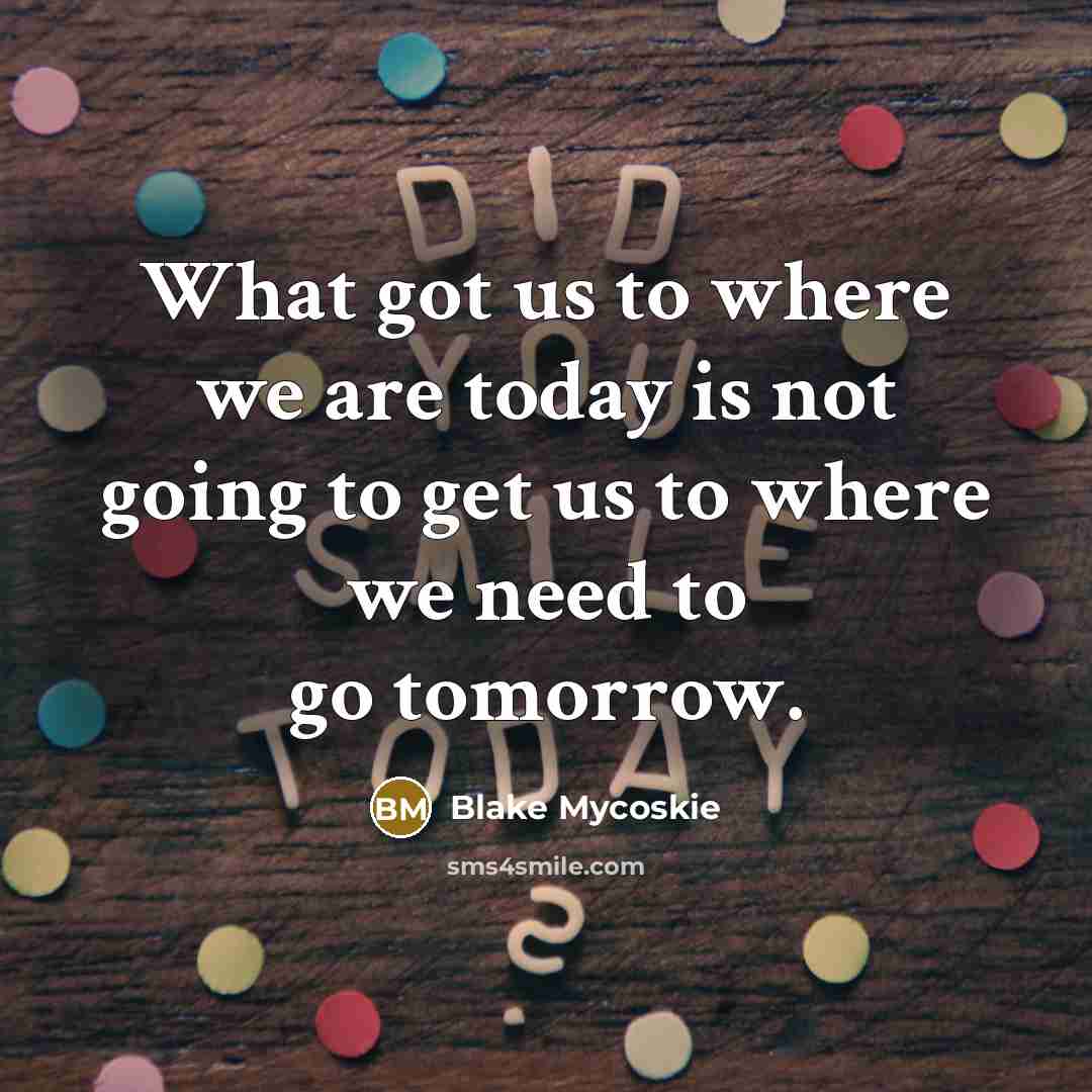 “What got us to where we are today is not…” quote by Blake Mycoskie
