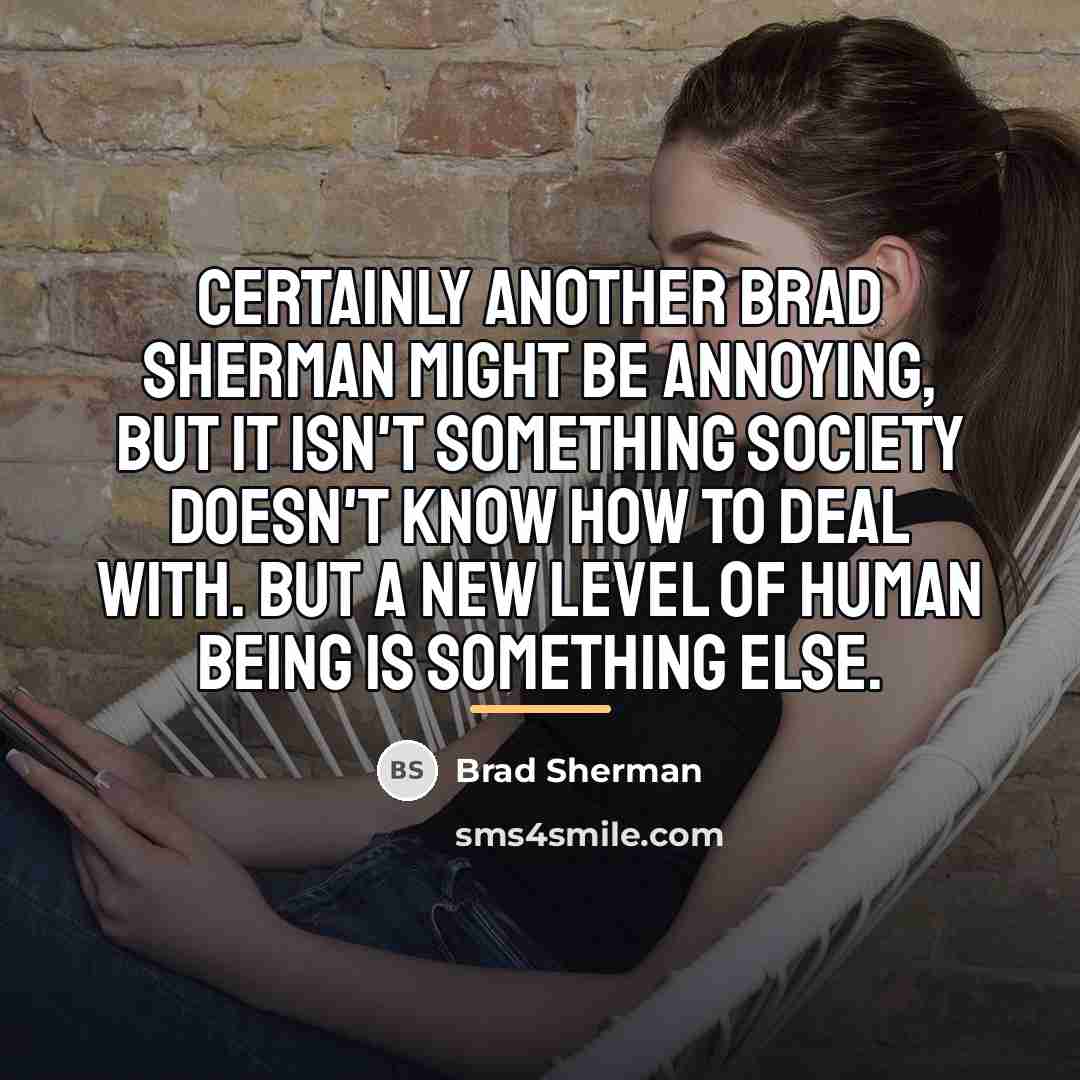 “Certainly another Brad Sherman might be annoying, but it isn't…” quote by Brad Sherman
