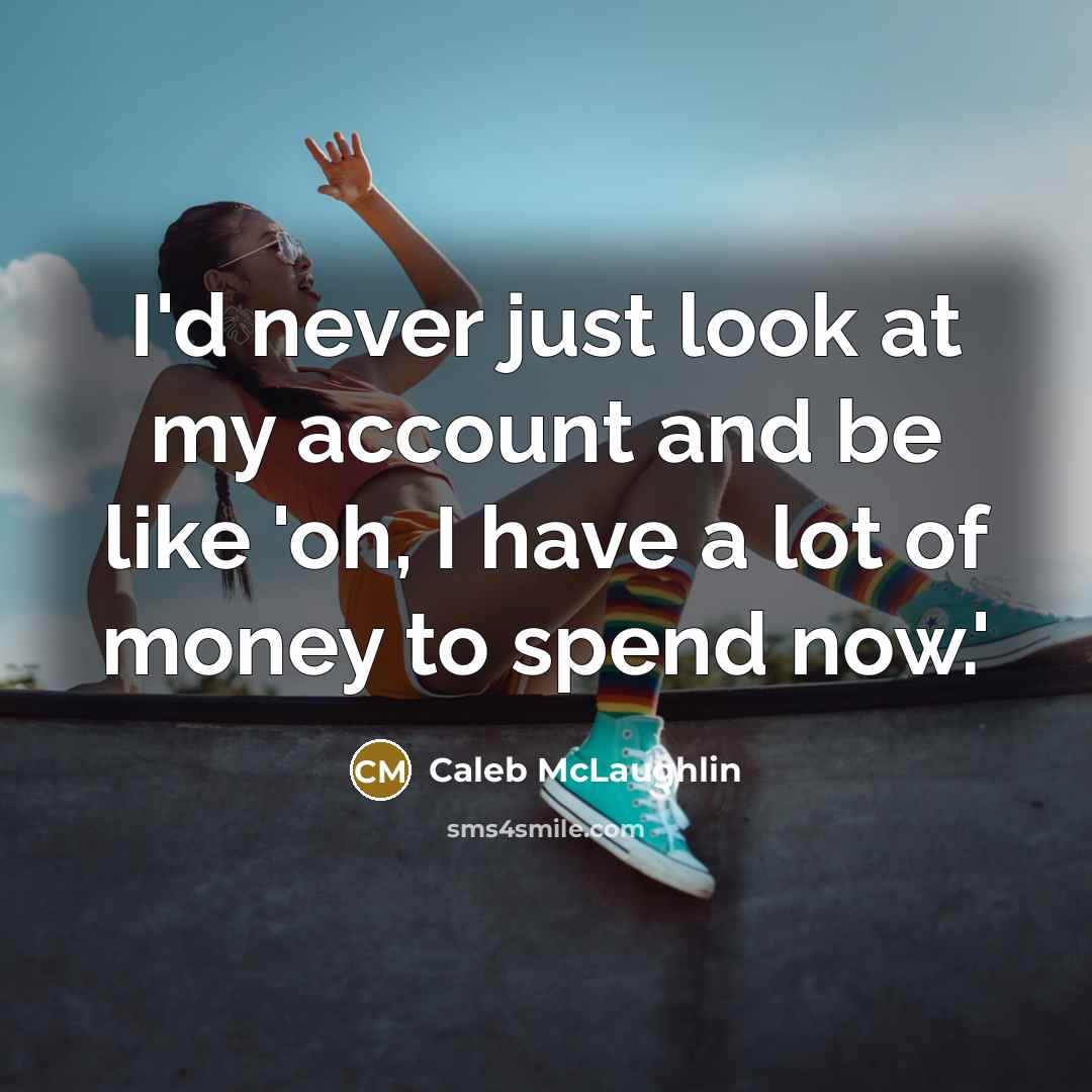 “I'd never just look at my account and be like…” quote by Caleb McLaughlin