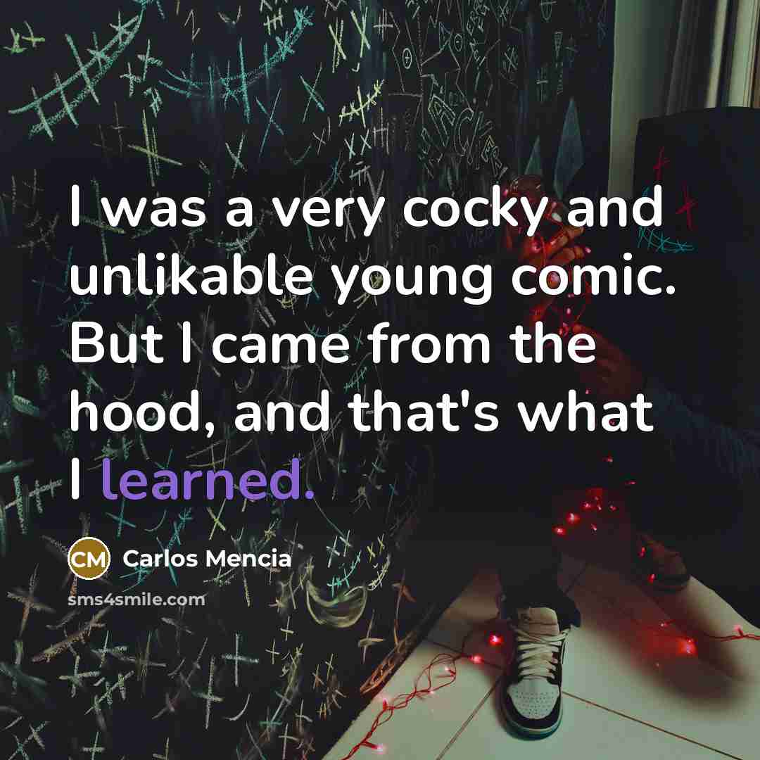 “I was a very cocky and unlikable young comic. But…” quote by Carlos Mencia