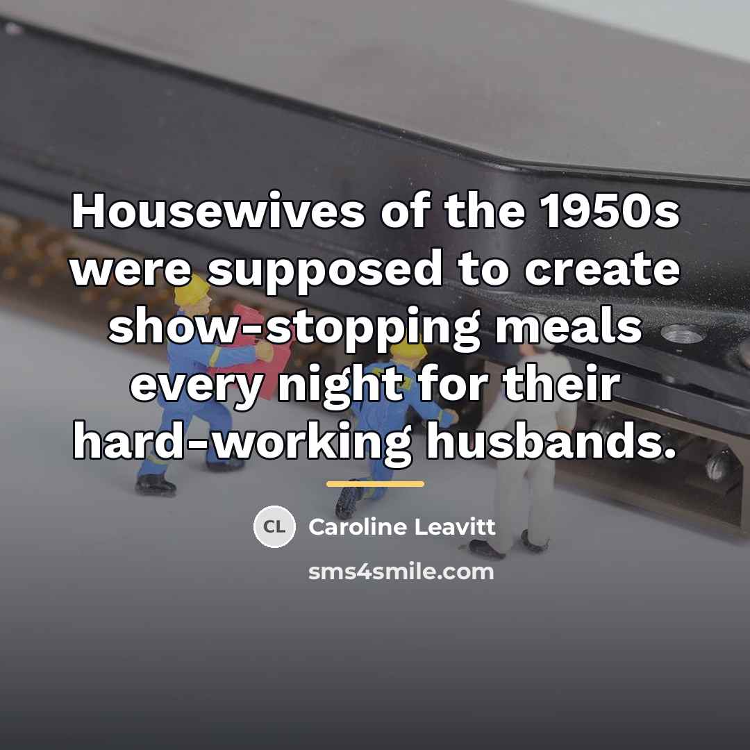 “Housewives of the 1950s were supposed to create show-stopping meals…” quote by Caroline Leavitt