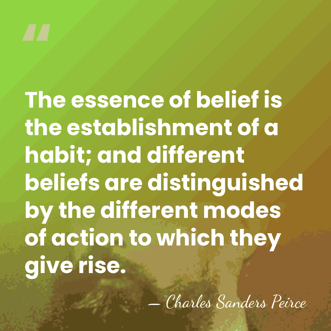 The essence of belief is the establishment of a habit; and different&hellip; - Charles Sanders Peirce