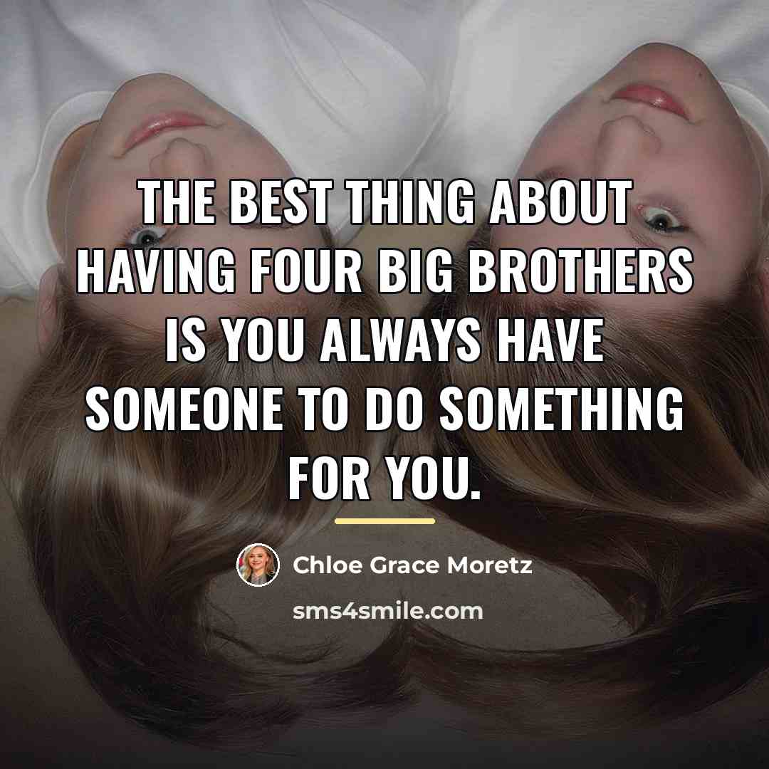 “The best thing about having four big brothers is you…” quote by Chloe Grace Moretz