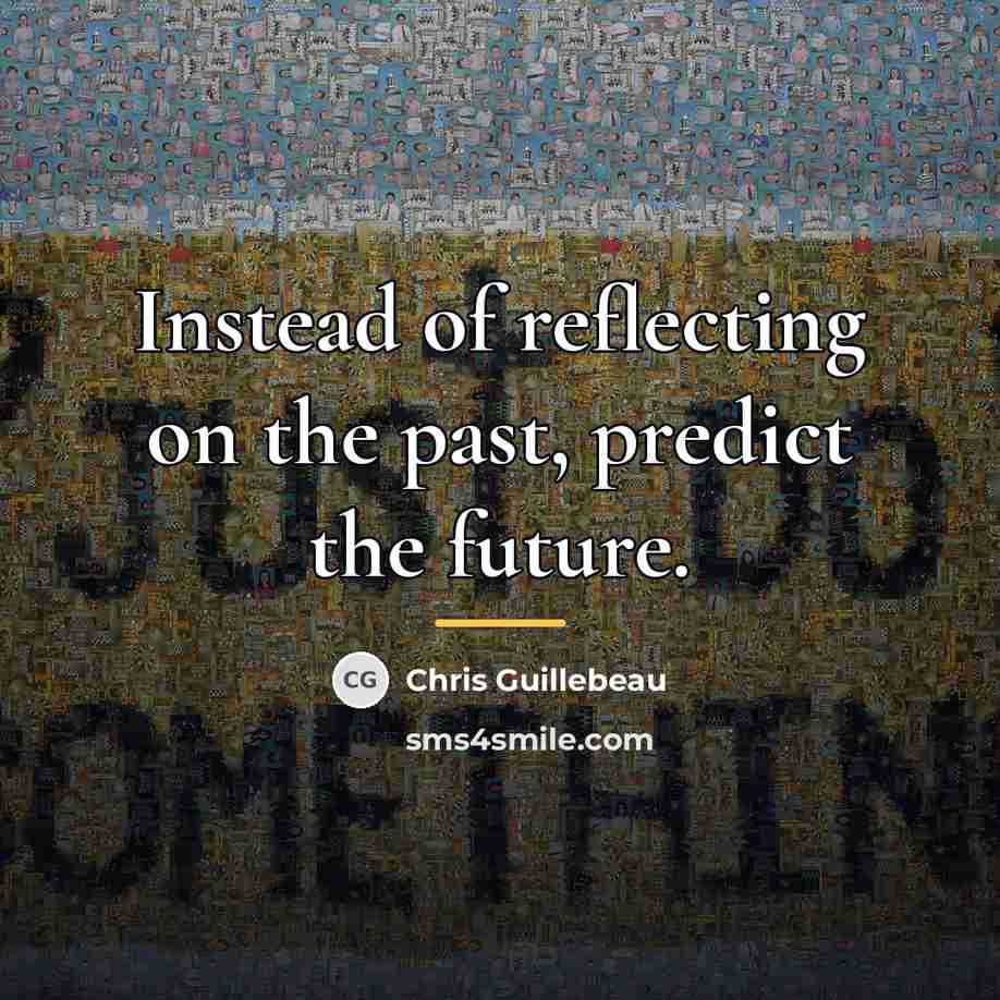 “Instead of reflecting on the past, predict the future.…” quote by Chris Guillebeau