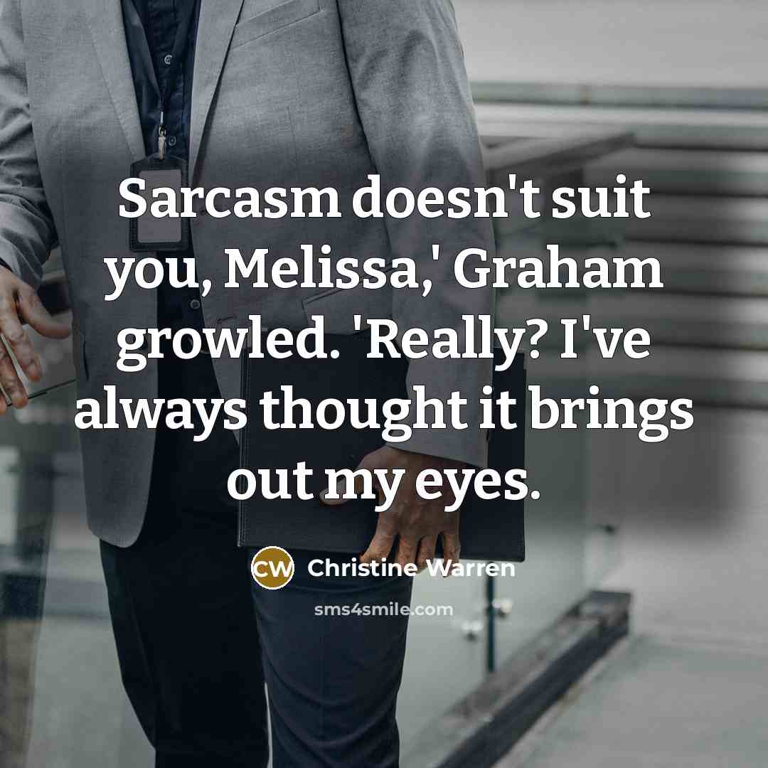 “Sarcasm doesn't suit you, Melissa,' Graham growled. 'Really? I've always…” quote by Christine Warren