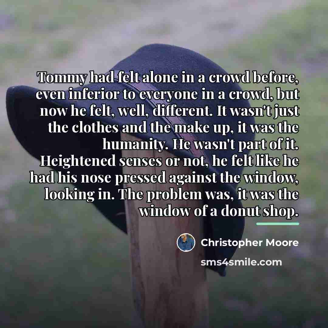 “Tommy had felt alone in a crowd before, even inferior…” quote by Christopher Moore