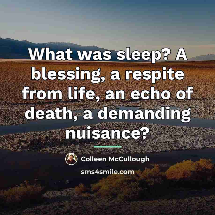 “What was sleep? A blessing, a respite from life, an…” quote by Colleen McCullough