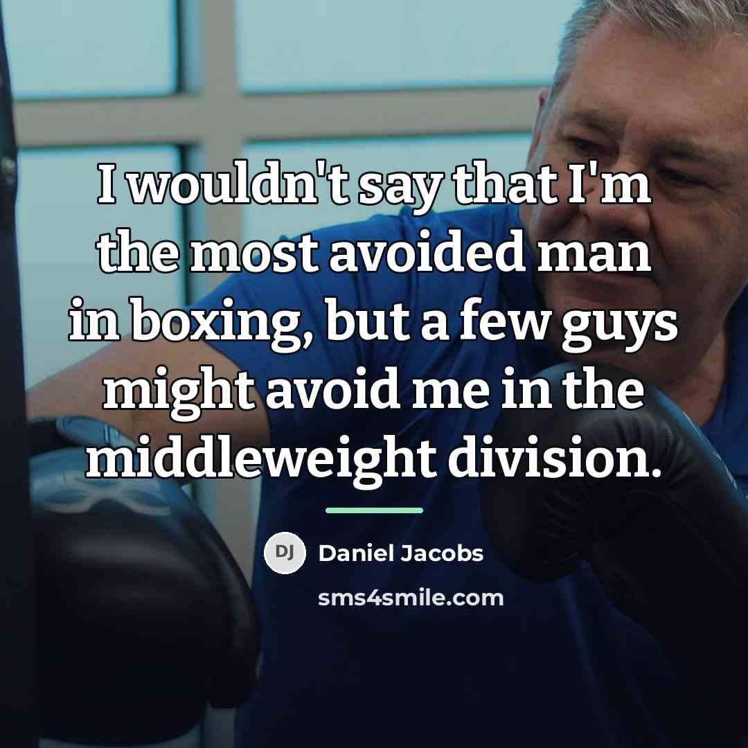 “I wouldn't say that I'm the most avoided man in…” quote by Daniel Jacobs
