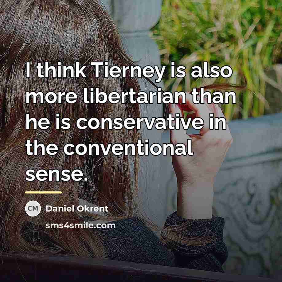 “I think Tierney is also more libertarian than he is…” quote by Daniel Okrent