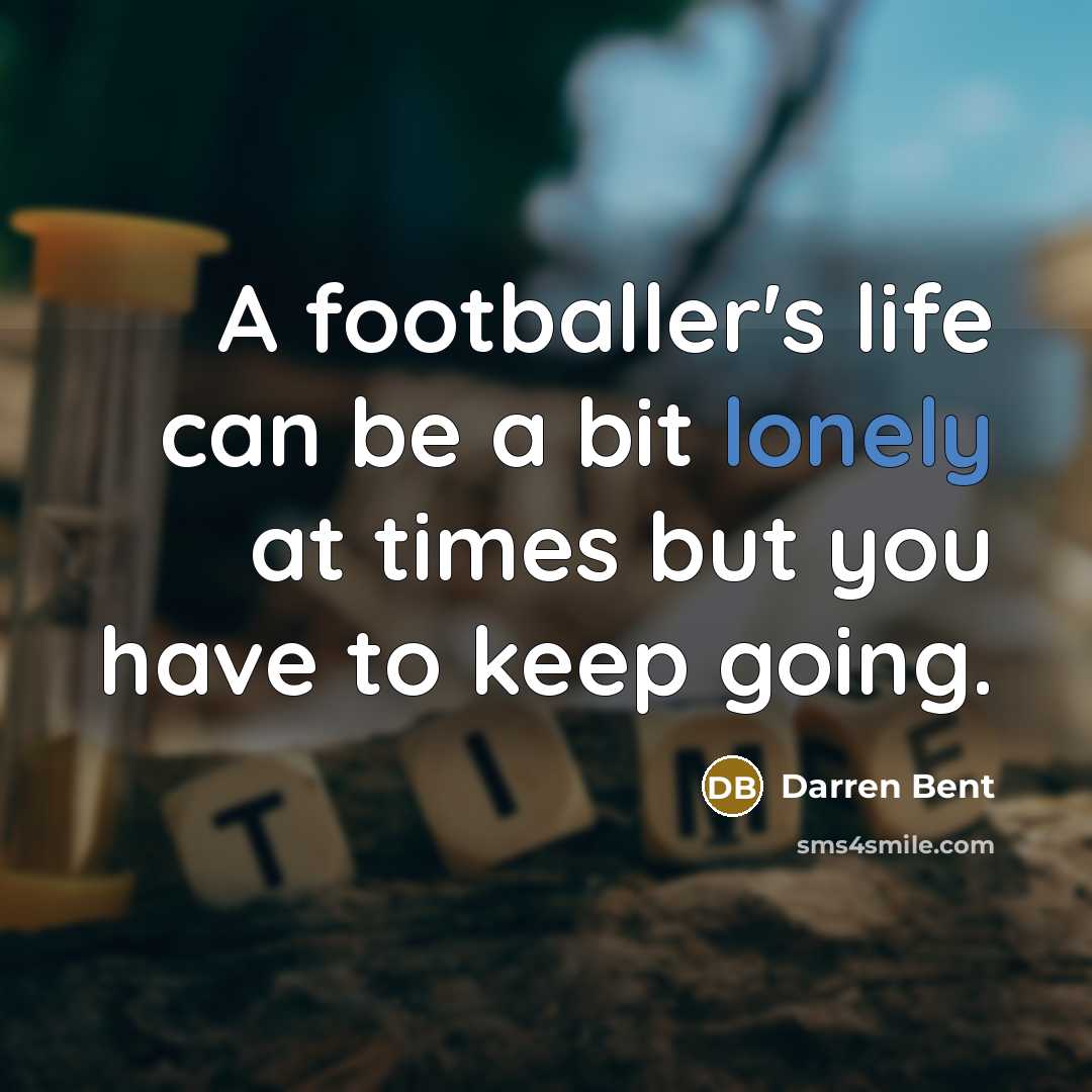 “A footballer's life can be a bit lonely at times…” quote by Darren Bent
