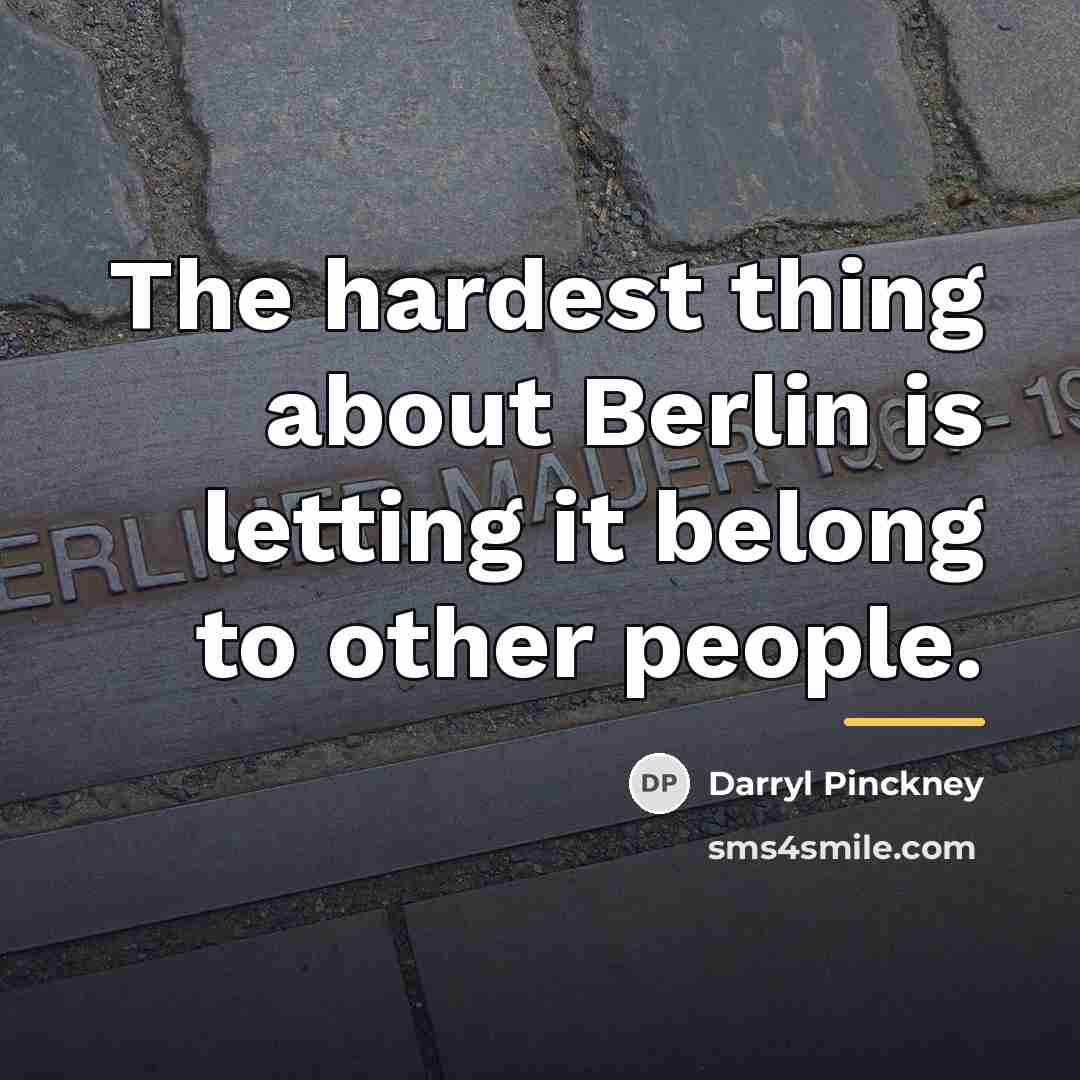 “The hardest thing about Berlin is letting it belong to…” quote by Darryl Pinckney