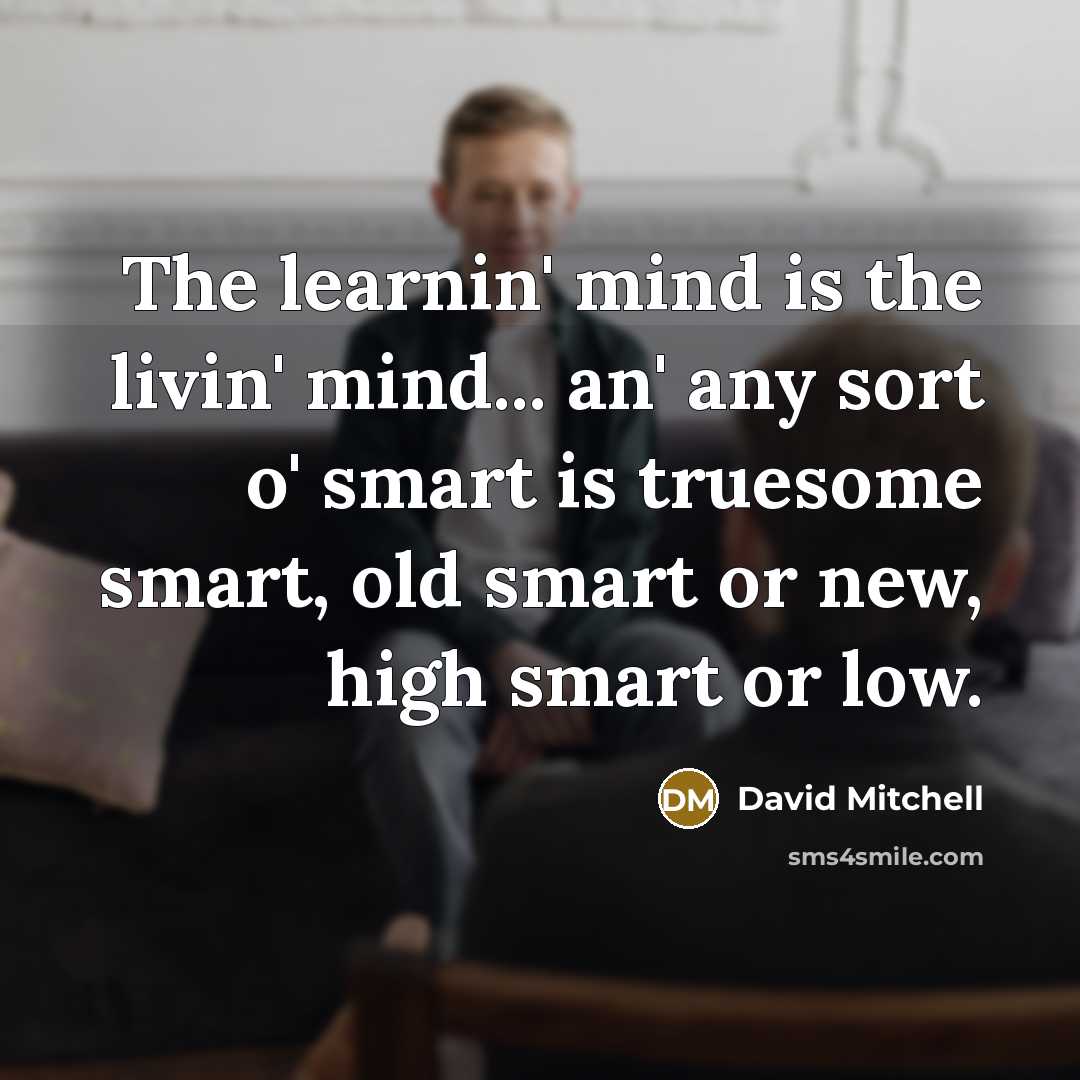 “The learnin' mind is the livin' mind... an' any sort…” quote by David Mitchell