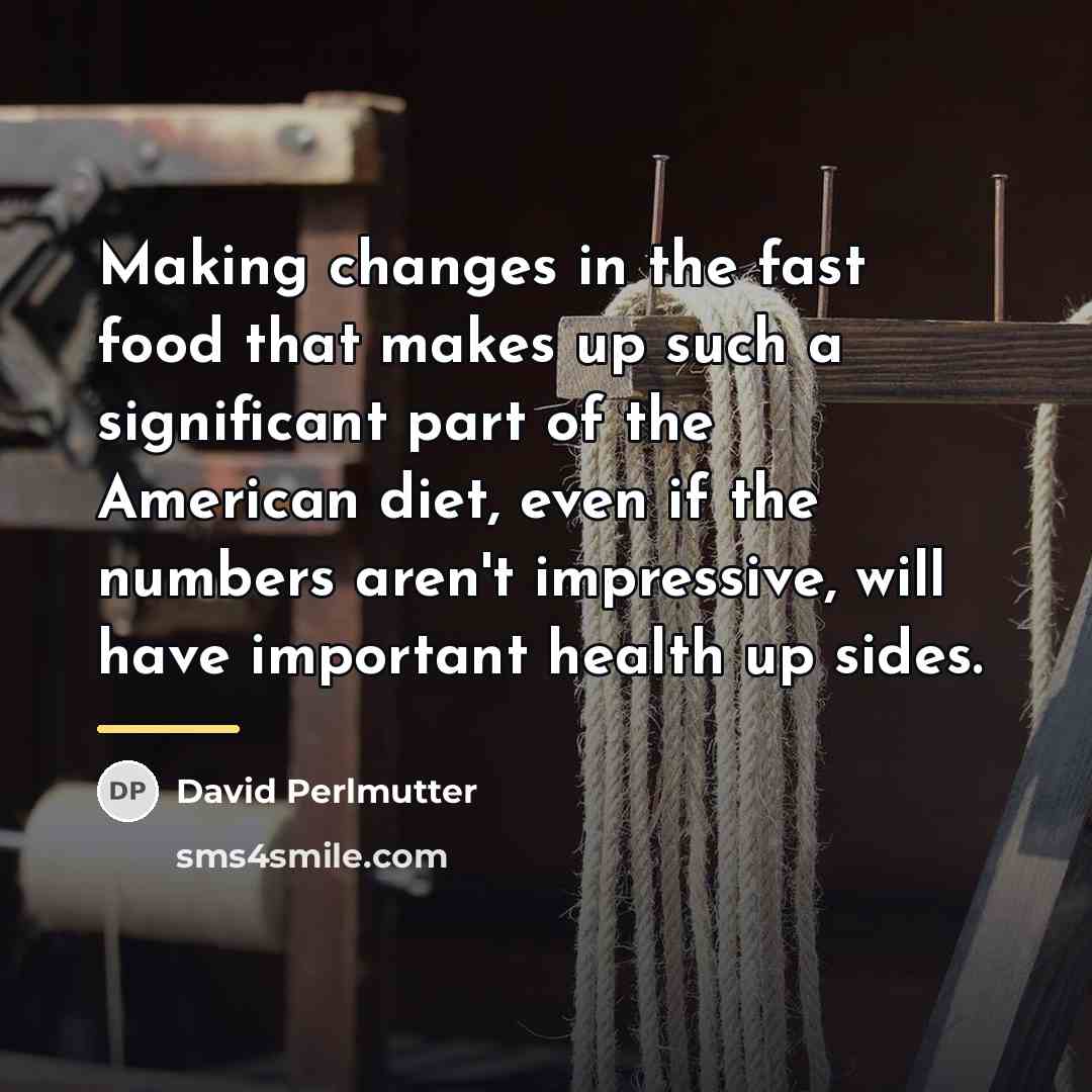 “Making changes in the fast food that makes up such…” quote by David Perlmutter