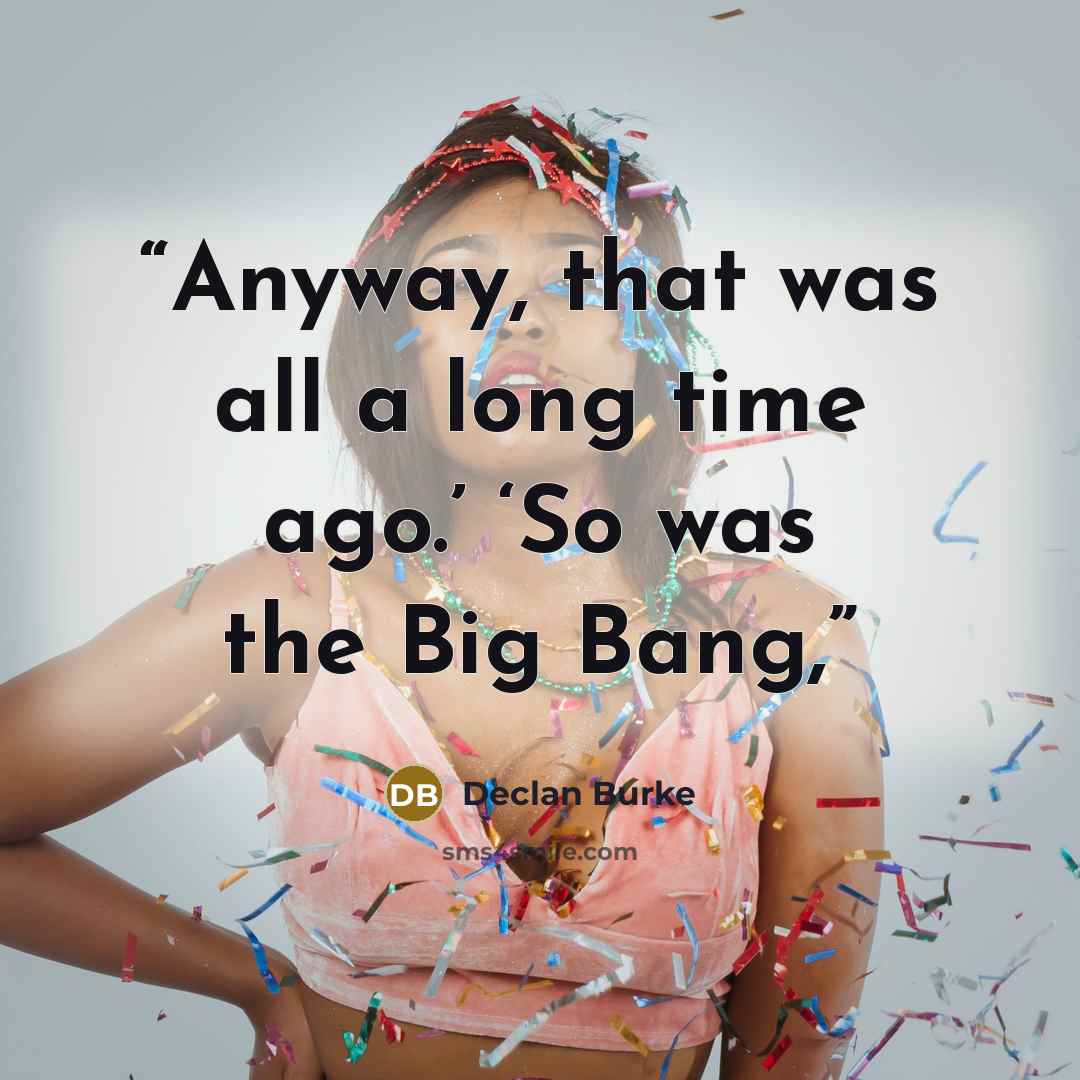 “Anyway, that was all a long time ago.’ ‘So was the Big Bang,” quote by Declan Burke