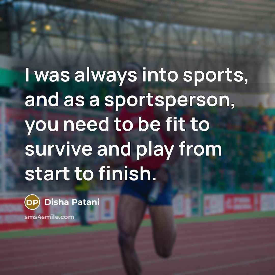 “I was always into sports, and as a sportsperson, you…” quote by Disha Patani