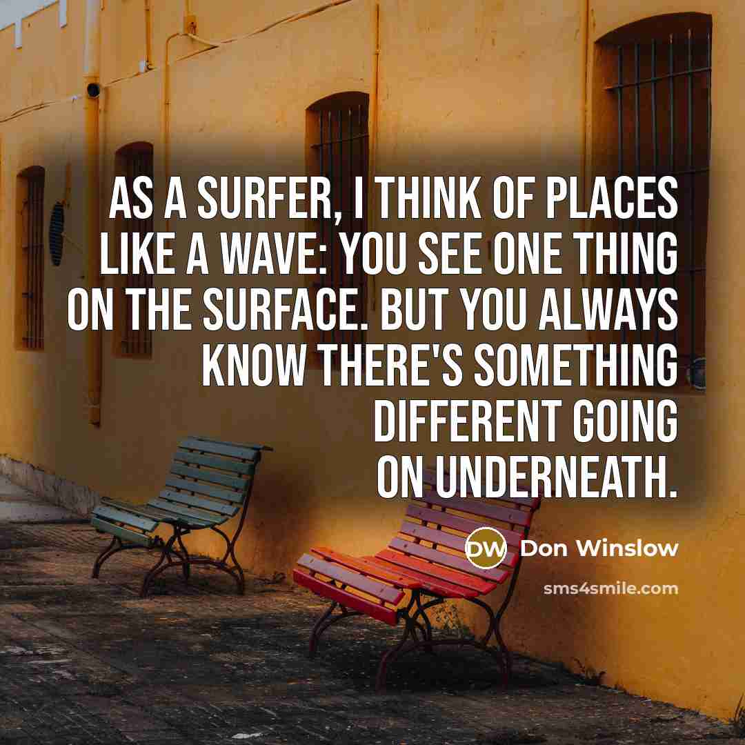“As a surfer, I think of places like a wave:…” quote by Don Winslow