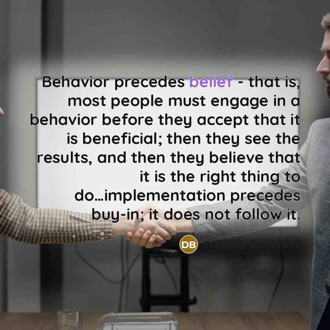 “Behavior precedes belief - that is, most people must engage…” quote by Douglas B. Reeves