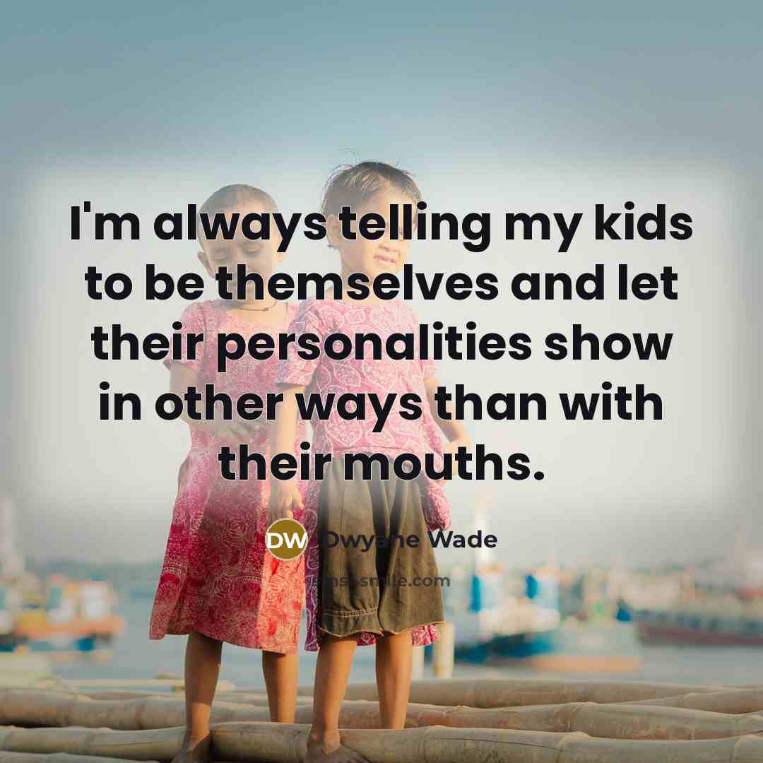 “I'm always telling my kids to be themselves and let…” quote by Dwyane Wade