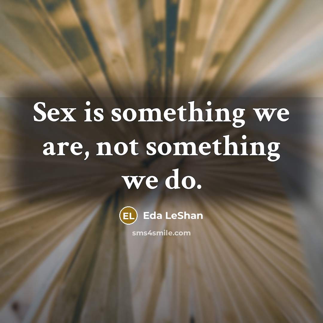 “Sex is something we are, not something we do.…” quote by Eda LeShan