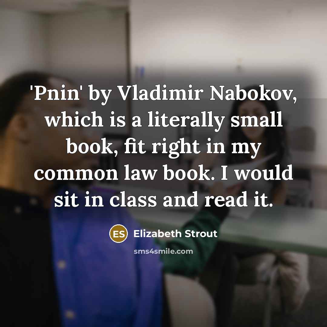 “'Pnin' by Vladimir Nabokov, which is a literally small book,…” quote by Elizabeth Strout