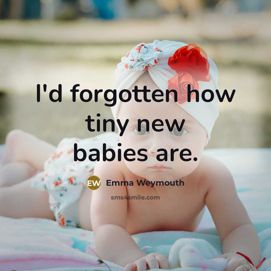 “I'd forgotten how tiny new babies are.…” quote by Emma Weymouth