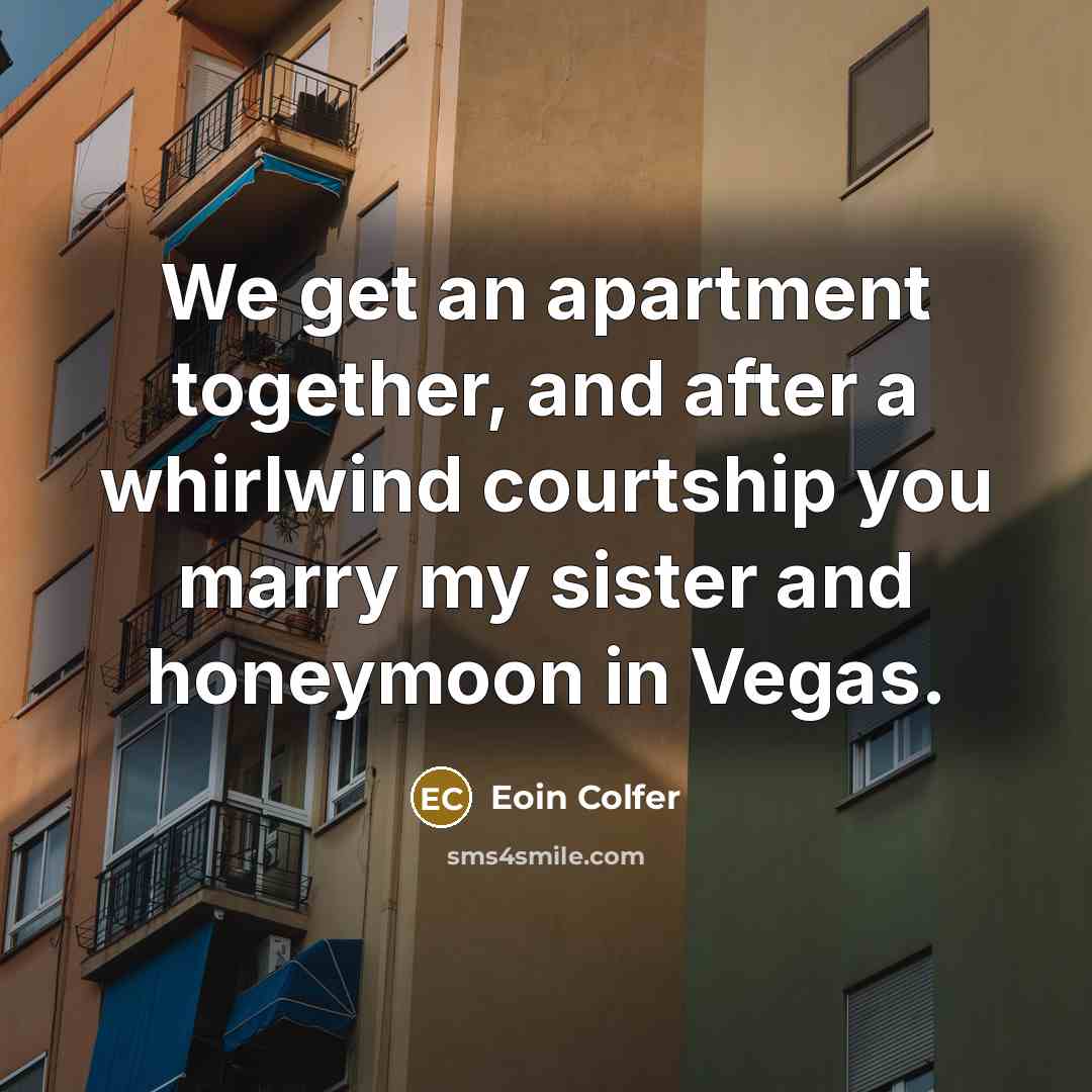 “We get an apartment together, and after a whirlwind courtship…” quote by Eoin Colfer