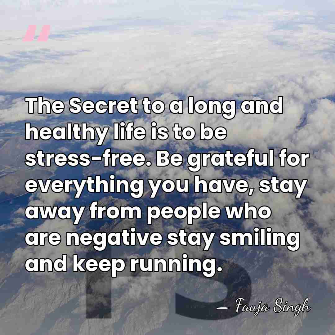 The Secret to a long and healthy life is to be stress-free.&hellip; - Fauja Singh