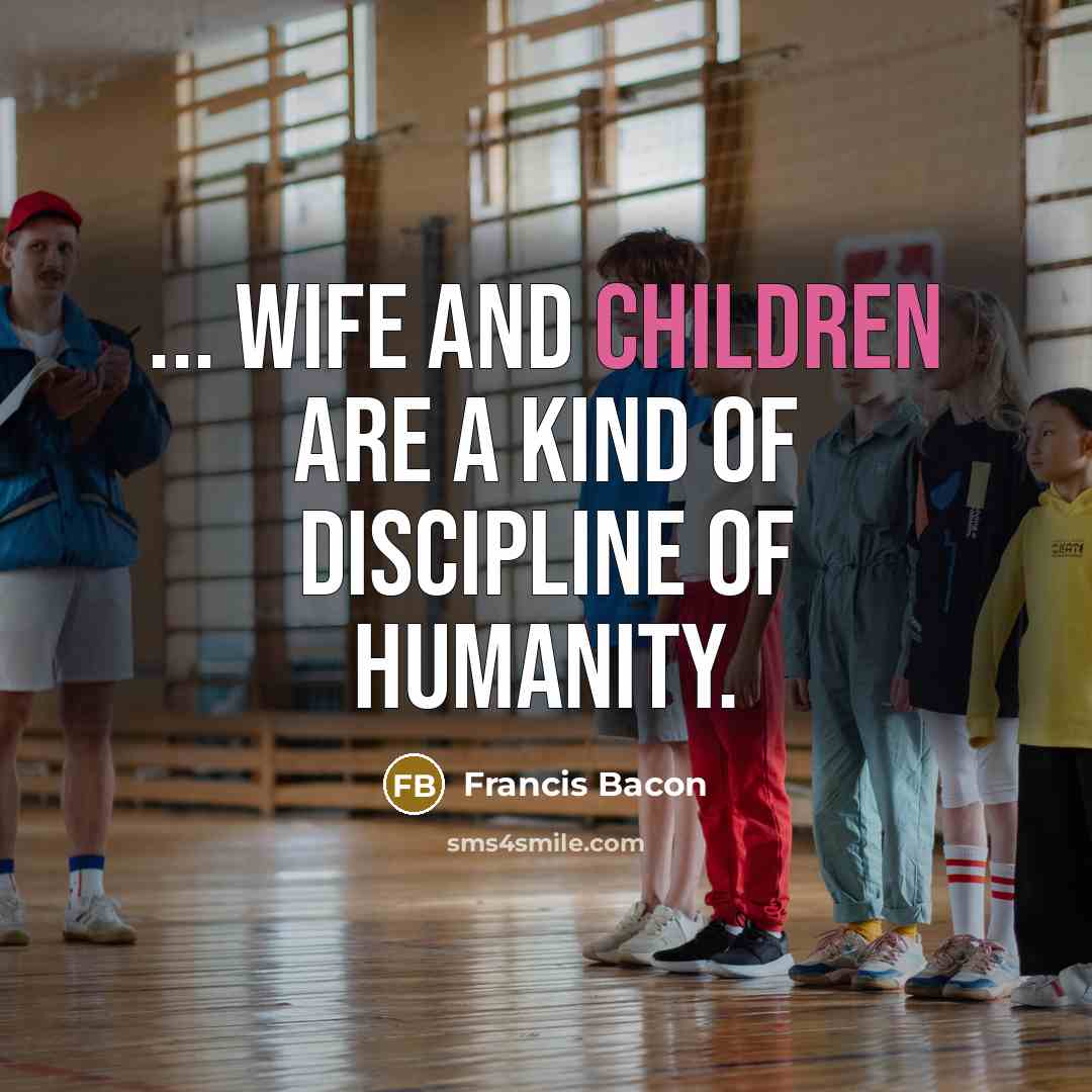“... wife and children are a kind of discipline of…” quote by Francis Bacon