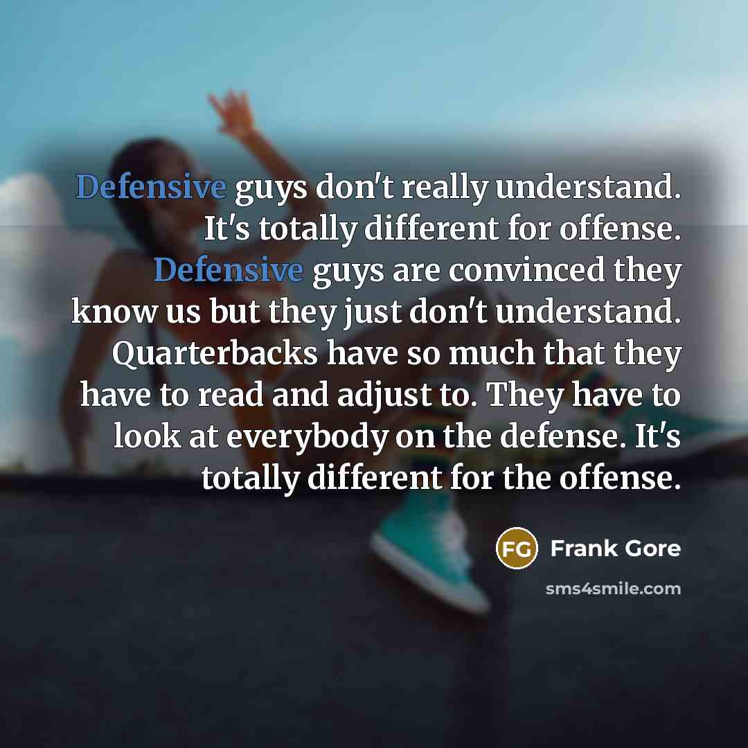 “Defensive guys don't really understand. It's totally different for offense.…” quote by Frank Gore