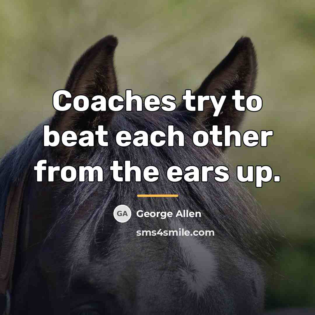 “Coaches try to beat each other from the ears up.…” quote by George Allen