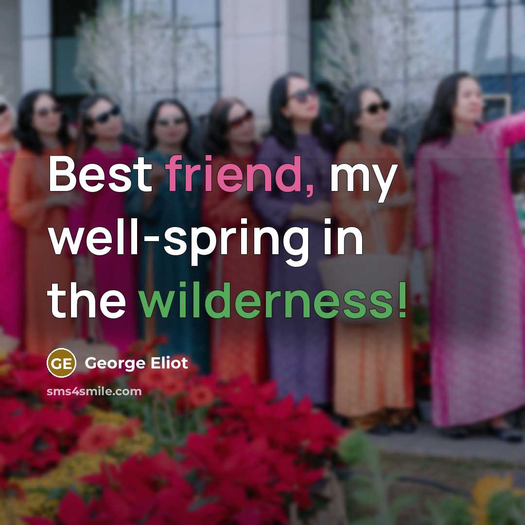 “Best friend, my well-spring in the wilderness!…” quote by George Eliot