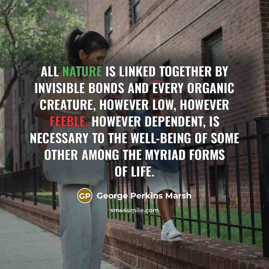 “All Nature is linked together by invisible bonds and every…” quote by George Perkins Marsh