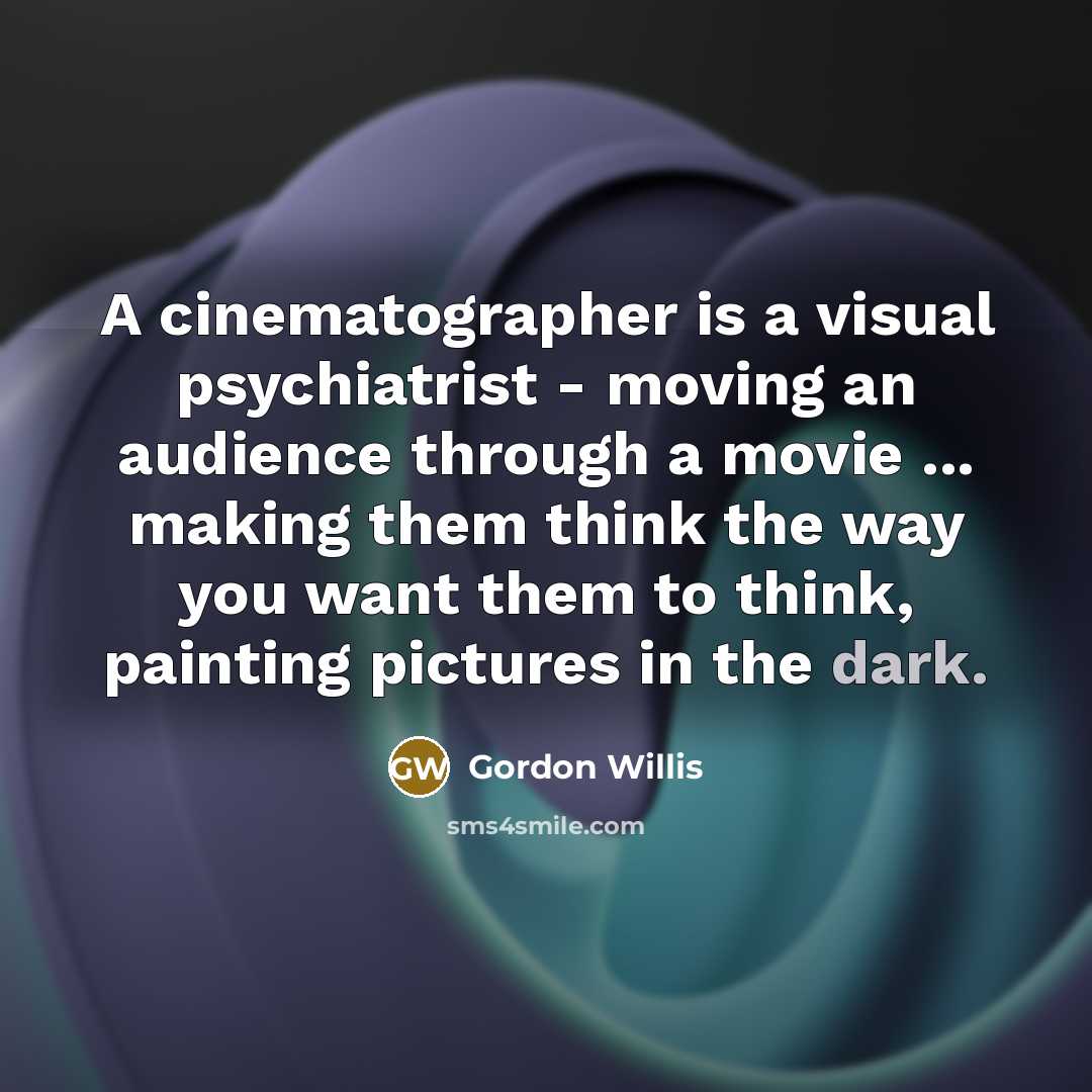 “A cinematographer is a visual psychiatrist - moving an audience…” quote by Gordon Willis