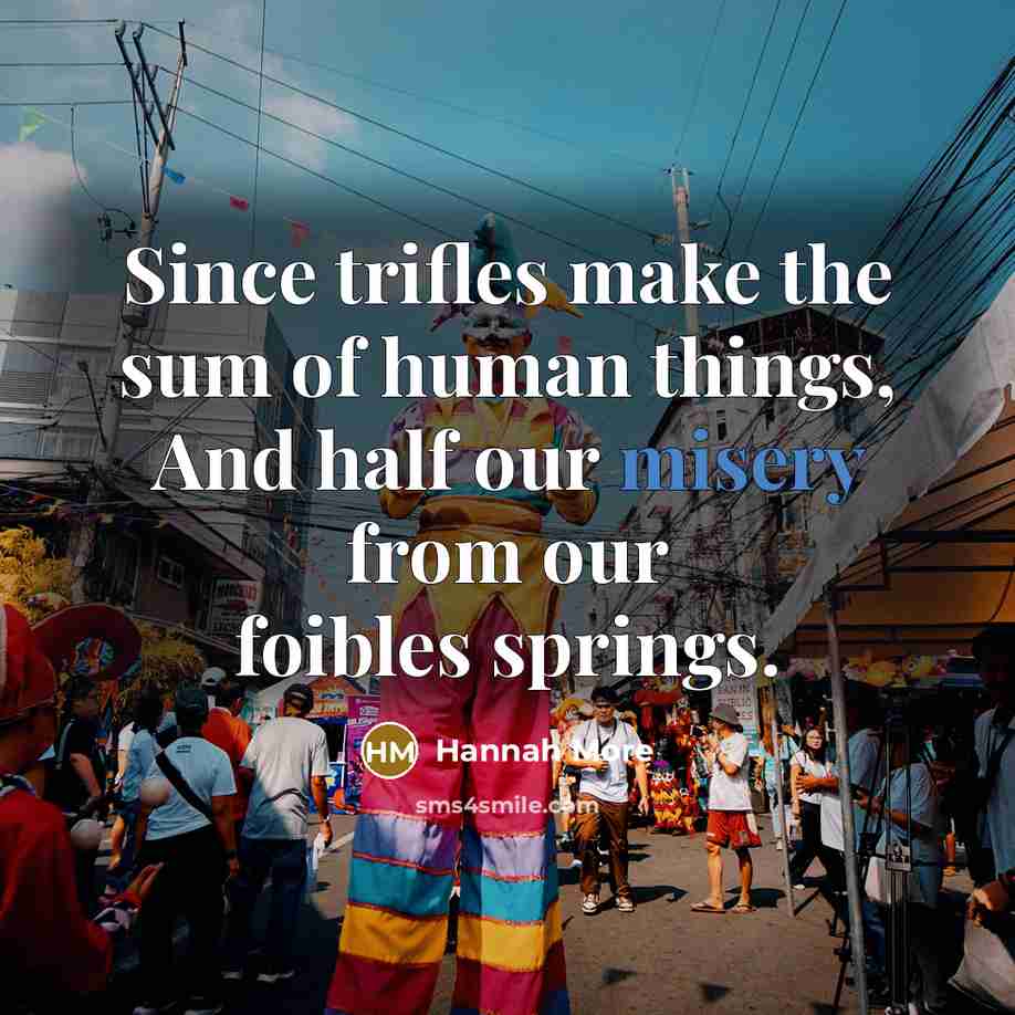 “Since trifles make the sum of human things, And half…” quote by Hannah More