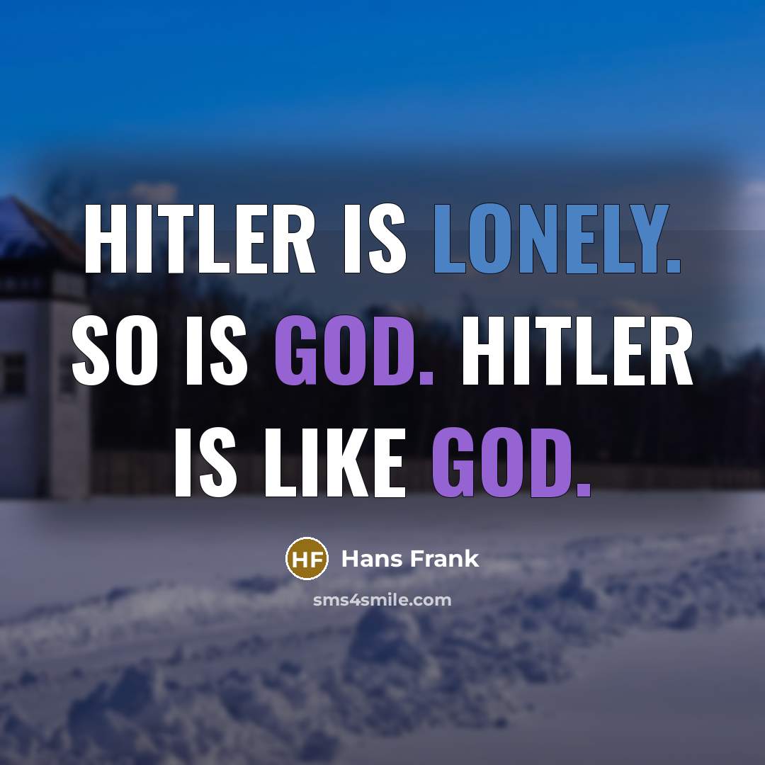 “Hitler is lonely. So is God. Hitler is like God.…” quote by Hans Frank