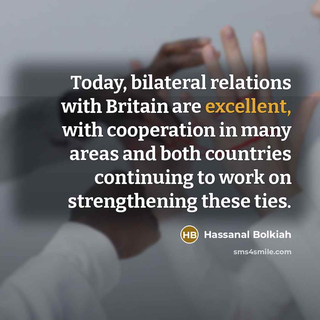 “Today, bilateral relations with Britain are excellent, with cooperation in…” quote by Hassanal Bolkiah