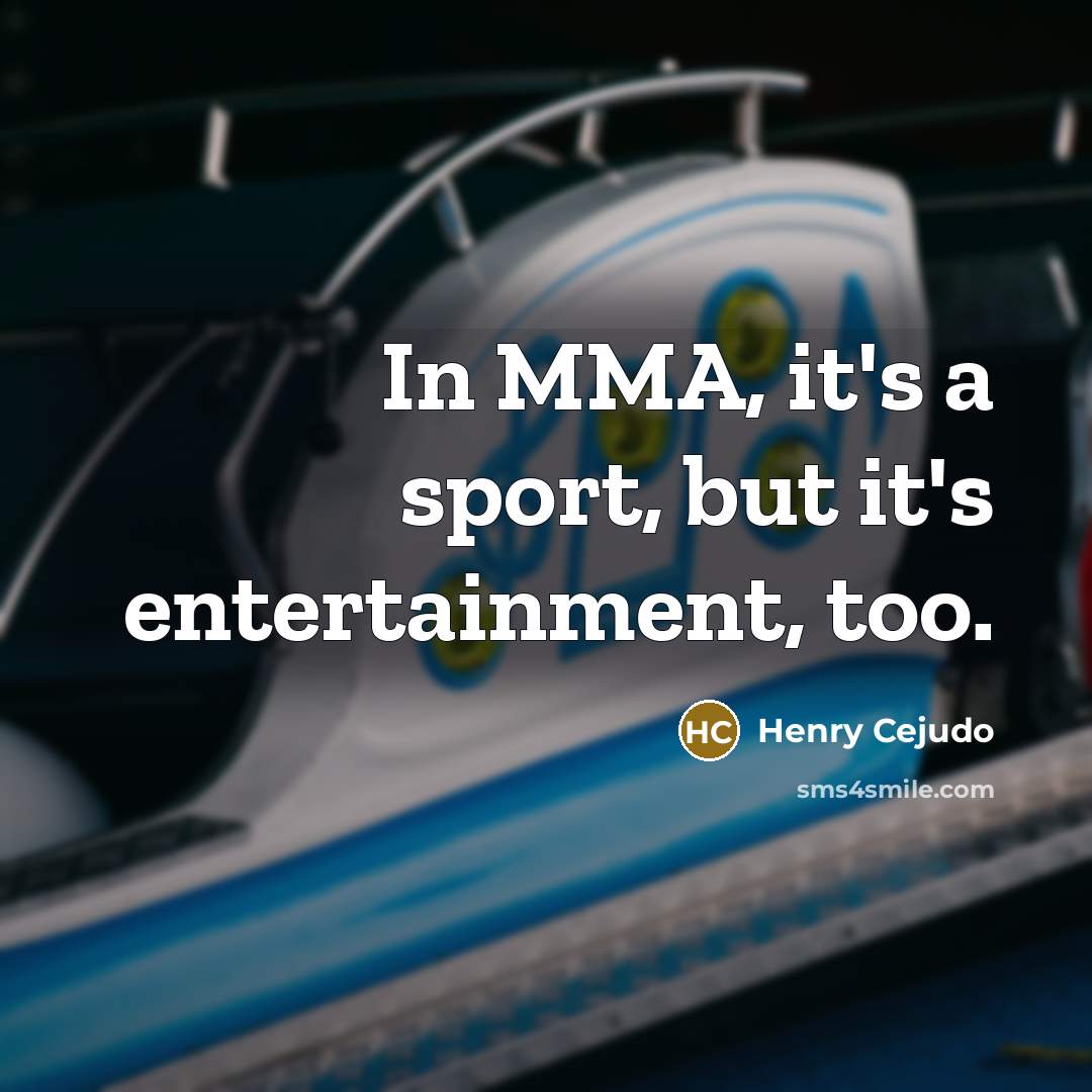 “In MMA, it's a sport, but it's entertainment, too.…” quote by Henry Cejudo