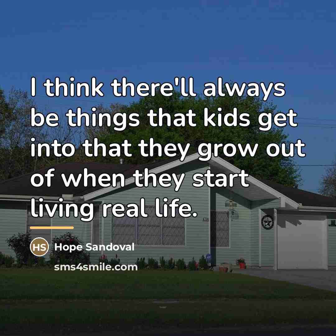 “I think there'll always be things that kids get into…” quote by Hope Sandoval